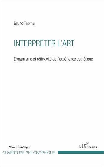 Couverture du livre « Interpreter l'art dynamisme et reflexivite de l'experience esthetique » de Bruno Trentini aux éditions L'harmattan