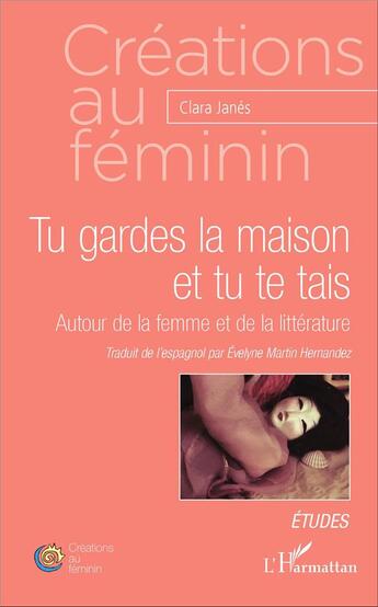 Couverture du livre « Tu gardes la maison et tu te tais ; autour de la femme et de la littérature » de Clara Janes aux éditions L'harmattan