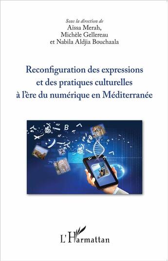 Couverture du livre « Reconfiguration des expressions et des pratiques culturelles à l'ère du numérique en Méditerranée » de Aissa Merah et Michele Gellereau et Nabila Aldjia Bouchalaa aux éditions L'harmattan