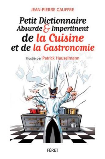 Couverture du livre « Petit dictionnaire absurde et impertinent de la gastronomie » de Jean-Pierre Gauffre aux éditions Feret