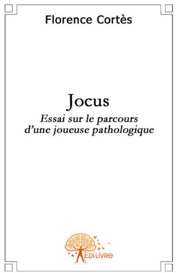 Couverture du livre « Jocus ; essai sur le parcours d'une joueuse pathologique » de Florence Cortes aux éditions Edilivre