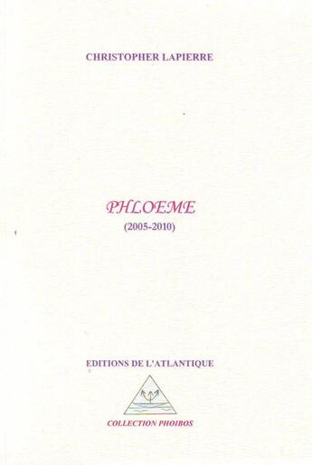 Couverture du livre « Phloeme (2005-2010) » de Christopher Lapierre aux éditions Editions De L'atlantique