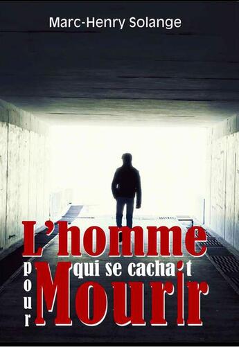 Couverture du livre « L'homme qui se cachait pour mourir » de Henry Solange Marc aux éditions 7 Ecrit