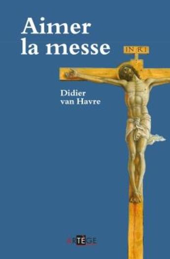 Couverture du livre « Aimer la messe » de Didier Van Havre aux éditions Artege