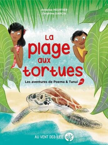 Couverture du livre « La plage aux tortues Tome 1 ; les aventures de Poema & Tunui » de Annelise Heurtier et Delphine Garcia aux éditions Au Vent Des Iles