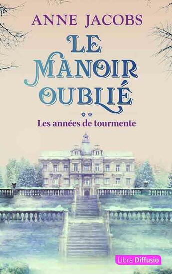 Couverture du livre « Le manoir oublié Tome 2 : Les années de tourmente » de Anne Jacobs aux éditions Libra Diffusio