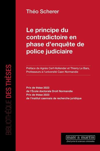 Couverture du livre « Le principe du contradictoire en phase d'enquête de police judiciaire » de Theo Scherrer aux éditions Mare & Martin