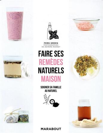 Couverture du livre « Faire ses remèdes naturels maison ; soigner sa famille au naturel » de Deirdre Rooney et Fern Green aux éditions Marabout