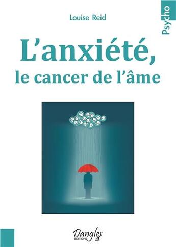 Couverture du livre « L'anxiété, le cancer de l'âme » de Louise Reid aux éditions Dangles