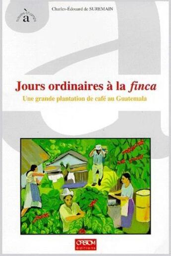 Couverture du livre « Jours ordinaires a la finca ; une grande plantation de café au Guatemala » de Charles-Edouard De Suremain aux éditions Ird