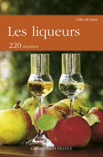 Couverture du livre « Les liqueurs ; 200 recettes » de Gilles De Janze aux éditions Ouest France