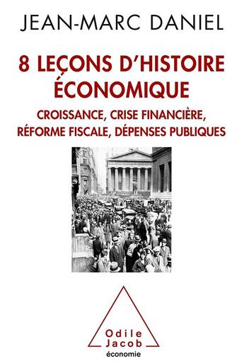 Couverture du livre « 8 leçons d'histoire économique ; croissance, crise financière, réforme fiscale, dépenses publiques » de Jean-Marc Daniel aux éditions Odile Jacob