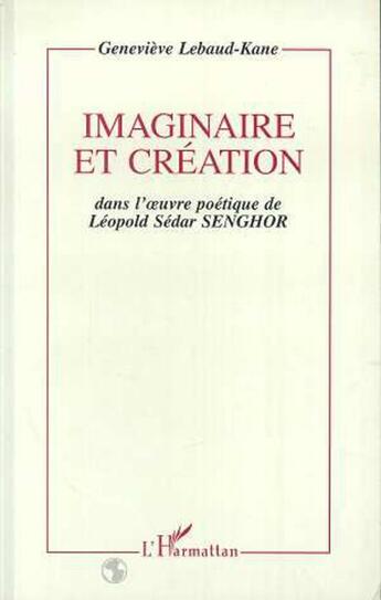 Couverture du livre « Imaginaire et creation dans l'oeuvre poetique de leopold sedar senghor » de Lebaud-Kane G. aux éditions L'harmattan