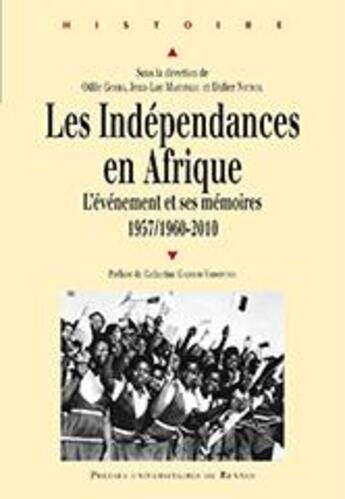 Couverture du livre « Les indépendances en Afrique ; l'événement et ses mémoires 1957/1960-2010 » de Jean-Luc Martineau et Didier Nativel et Odile Goerg aux éditions Pu De Rennes