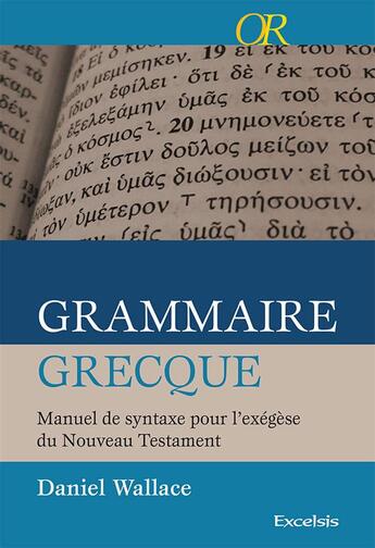 Couverture du livre « Grammaire grecque ; Manuel de syntaxe pour l'exégèse du Nouveau Testament » de Daniel Wallace aux éditions Excelsis