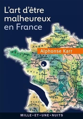 Couverture du livre « L'art d'être malheureux en France » de Alphonse Karr aux éditions Mille Et Une Nuits