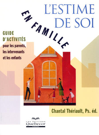 Couverture du livre « L'estime de soi en famille ; guide d'activités pour les parents, les intervenants et les enfants » de Chantal Theriault aux éditions Quebecor