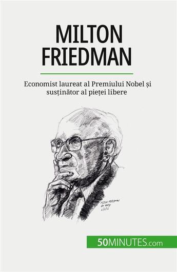 Couverture du livre « Milton Friedman : Economist laureat al Premiului Nobel ?i sus?in?tor al pie?ei libere » de De Saeger Ariane aux éditions 50minutes.com