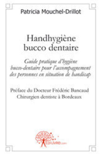 Couverture du livre « Handhygiène bucco dentaire ; guide pratique d'hygiène bucco-dentaire pour l'accompagnement des personnes en situation de handicap » de Mouchel-Drillot P. aux éditions Edilivre