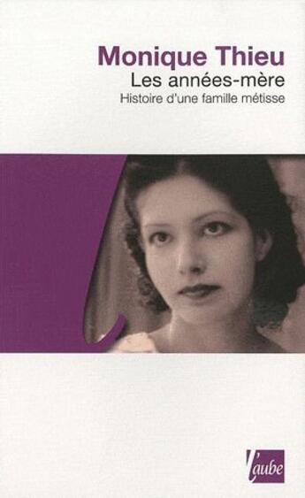 Couverture du livre « Les années-mère ; histoire d'une famille métisse » de Monique Thieu aux éditions Editions De L'aube