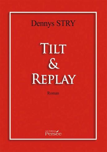 Couverture du livre « Tilt & replay » de Dennys Stry aux éditions Persee