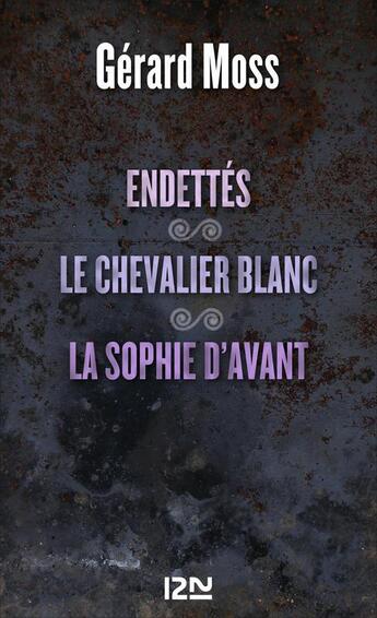 Couverture du livre « Endettés ; le chevalier blanc ; la Sophie d'avant » de Gerard Moss aux éditions 12-21