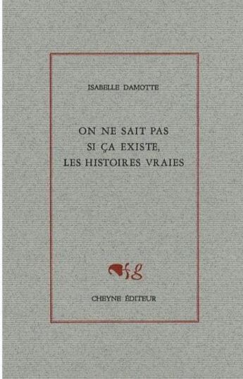 Couverture du livre « On ne sait pas si ça existe, les histoires vraies » de Isabelle Damotte aux éditions Cheyne