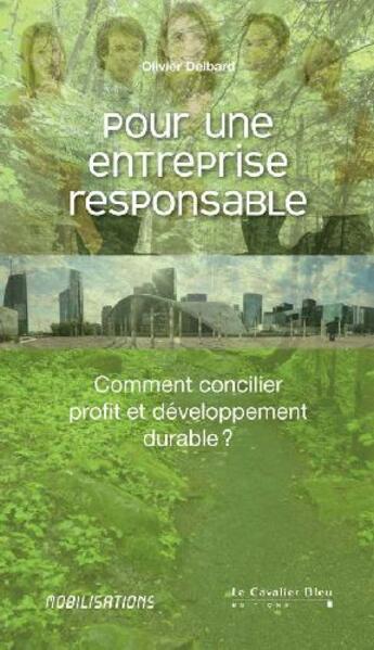 Couverture du livre « Pour une entreprise responsable ; comment concilier profit et développement durable ? » de Delbard O. aux éditions Le Cavalier Bleu