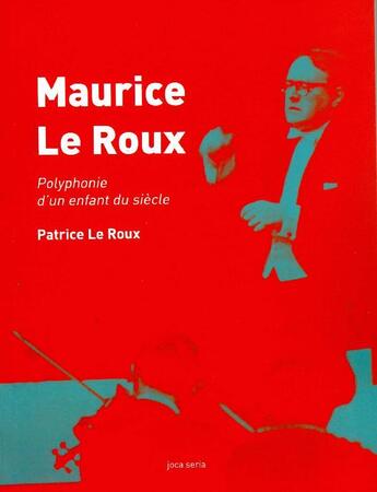 Couverture du livre « Maurice Le Roux, polyphonie d'un enfant du siècle » de Patrice Leroux aux éditions Joca Seria