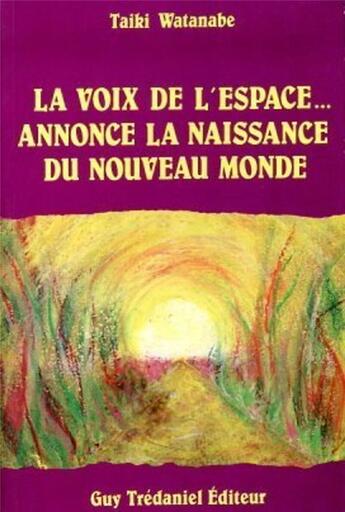 Couverture du livre « La voix de l'espace... annonce la naissance du nouveau monde » de Taiki Watanabe aux éditions Guy Trédaniel