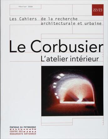 Couverture du livre « LES CAHIERS DE LA RECHERCHE ARCHITECTURALE ET URBAINE n.22-23 : Le Corbusier, l'atelier intérieur » de Les Cahiers De La Recherche Architecturale Et Urbaine aux éditions Editions Du Patrimoine