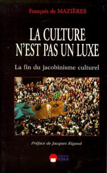 Couverture du livre « La culture n'est pas un luxe : la fin du jacobinisme culturel » de Francois De Maziere aux éditions Eska