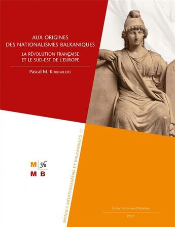 Couverture du livre « Aux origines des nationalismes balkaniques : la révolution française et le sud-est de l'Europe » de Pascal M. Kitromilides aux éditions Ecole Francaise D'athenes