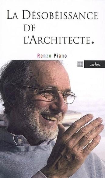 Couverture du livre « La désobéissance de l'architecte » de Renzo Piano aux éditions Arlea