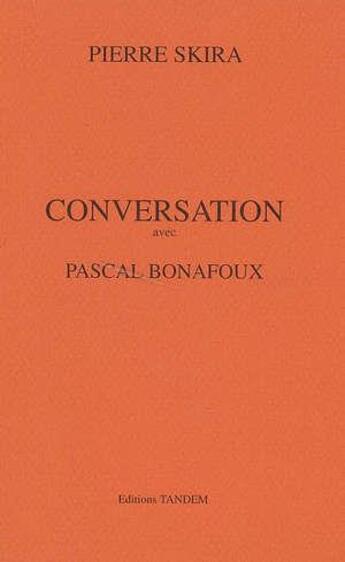 Couverture du livre « Conversation avec ; Pascal Bonafoux » de Pierre Skira aux éditions Tandem