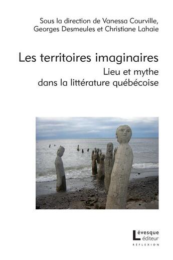 Couverture du livre « Les territoires imaginaires. lieu et mythe dans la litterature » de Vanessa Courville aux éditions Levesque