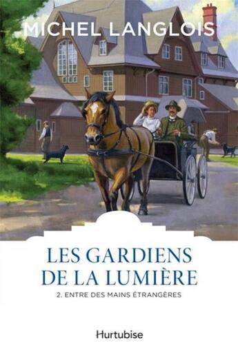 Couverture du livre « Les gardiens de la lumière Tome 2 ; entre des mains etrangères » de Michel Langlois aux éditions Hurtubise