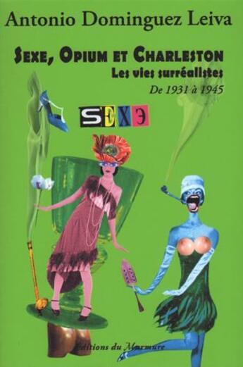 Couverture du livre « Sexe, opium et charleston ; les vie surréalistes de 1930 à 1939 » de A. D. Leiva aux éditions Du Murmure