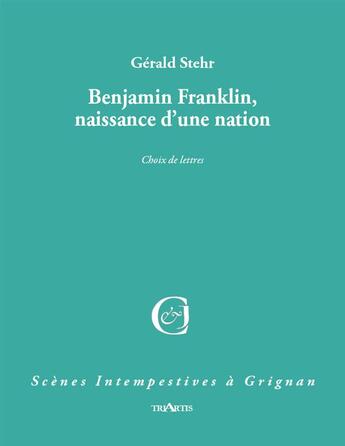 Couverture du livre « Benjamin Franklin, naissance d'une nation ; choix de lettres » de Anne Rotenberg aux éditions Triartis