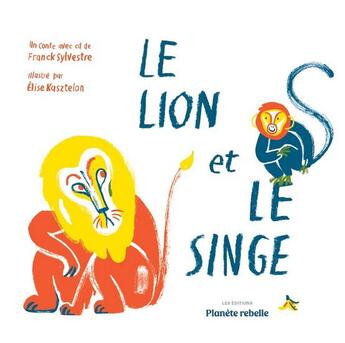 Couverture du livre « Le lion et le singe (2e édition) » de Franck Sylvestre et Elise Kasztelon aux éditions Planete Rebelle