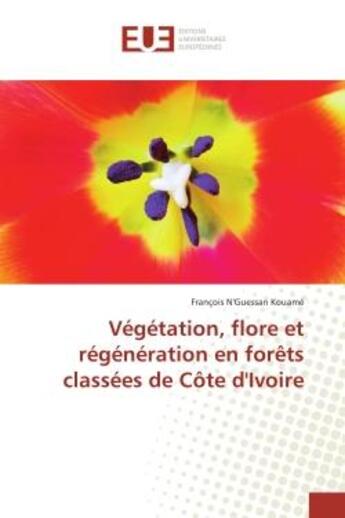 Couverture du livre « Vegetation, flore et regeneration en forets classees de cote d'Ivoire » de François Kouamé aux éditions Editions Universitaires Europeennes