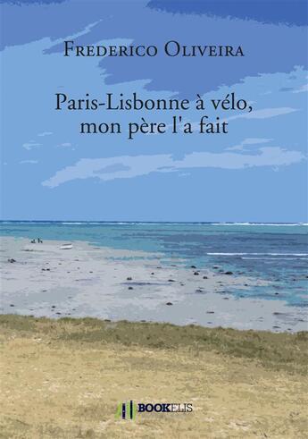 Couverture du livre « Paris-Lisbonne à vélo, mon père l'a fait » de Frederico Oliveira aux éditions Bookelis