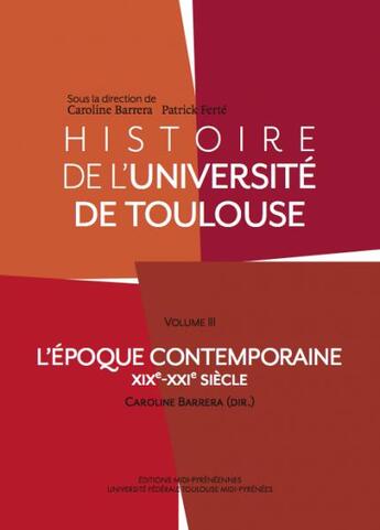 Couverture du livre « Histoire de l'université de Toulouse t.3 ; l'époque contemporaine XIXe-XXIe siècle » de Caroline Barrera et Patrick Ferre aux éditions Midi-pyreneennes