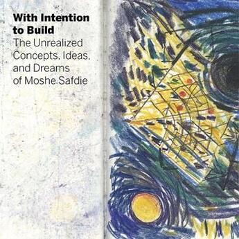 Couverture du livre « With intention to build the unrealized concepts ideas and dreams of moshe safdie » de Safdie Moshe aux éditions Images Publishing