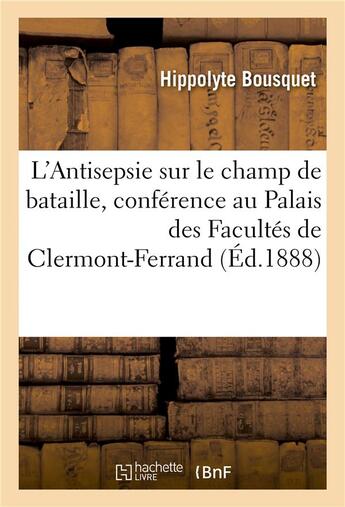 Couverture du livre « L'antisepsie sur le champ de bataille, conference faite au palais des facultes de clermont-ferrand » de Bousquet Hippolyte aux éditions Hachette Bnf