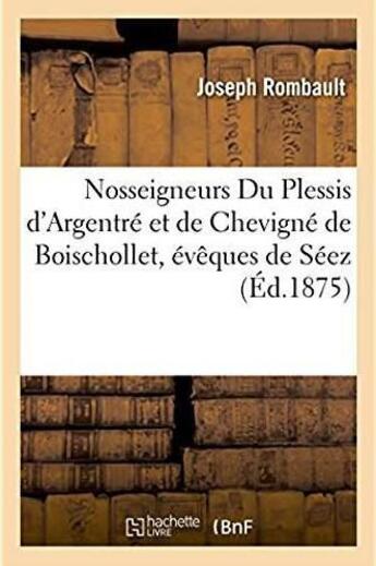 Couverture du livre « Vie et exil de nosseigneurs du plessis d'argentre et de chevigne de boischollet, eveques de seez » de Rombault Joseph aux éditions Hachette Bnf