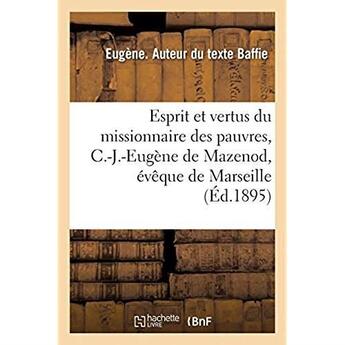 Couverture du livre « Esprit et vertus du missionnaire des pauvres, C.-J.-Eugène de Mazenod, évêque de Marseille : fondateur de la Congrégation des Missionnaires oblats de Marie-Immaculée » de Baffie Eugene aux éditions Hachette Bnf