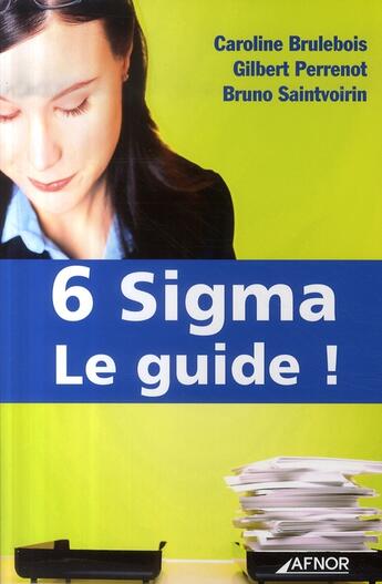 Couverture du livre « 6 sigma. le guide ! » de Caroline Brulebois et Gilbert Perrenot et Bruno Saintvoirin aux éditions Afnor