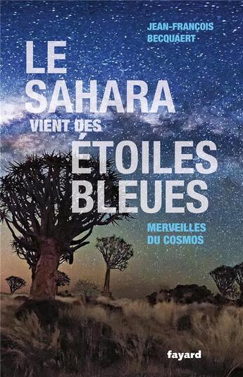 Couverture du livre « Le Sahara vient des étoiles bleues » de Jean-Francois Becquaert aux éditions Fayard