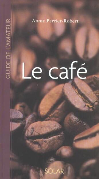 Couverture du livre « Le Cafe ; Guide De L'Amateur » de Annie Perrier-Robert aux éditions Solar